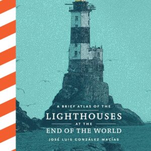 A Brief Atlas of the Lighthouses at the End of the World